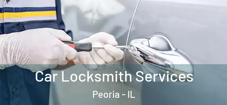 Car Locksmith Services Peoria - IL