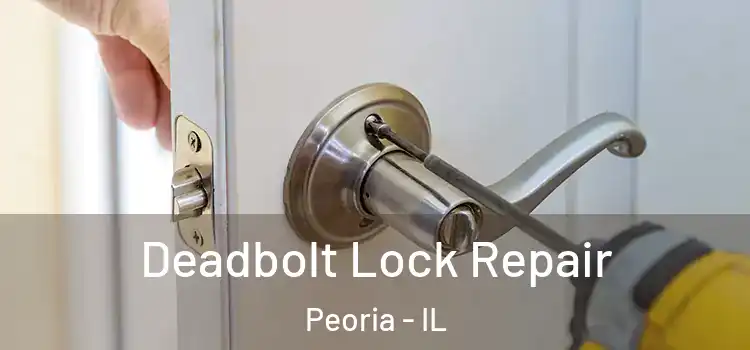 Deadbolt Lock Repair Peoria - IL