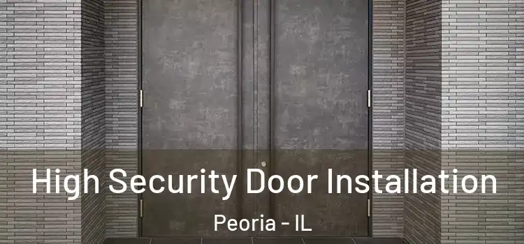 High Security Door Installation Peoria - IL